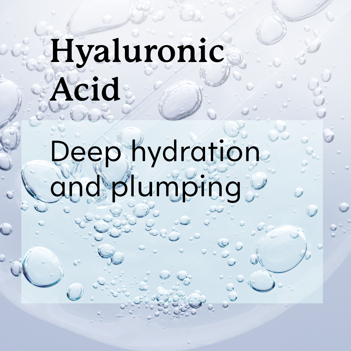 Hyaluronic Acid with water droplets and 'Deep hydration and plumping'